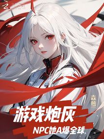 游戏炮灰NPC她A爆全球 游戏炮灰NPC她A爆全球