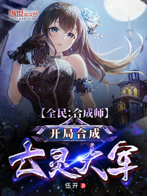 全民:合成师,开局合成亡灵大军 全民:合成师,开局合成亡灵大军