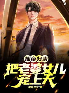 仙帝归来:把老婆女儿宠上天 仙帝归来:把老婆女儿宠上天