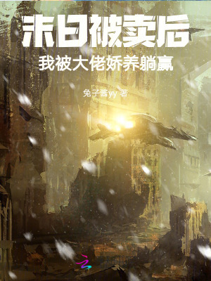 末日被卖后,我被大佬娇养躺赢 末日被卖后,我被大佬娇养躺赢