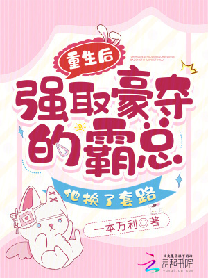 重生后强取豪夺的霸总他换了套路 重生后强取豪夺的霸总他换了套路