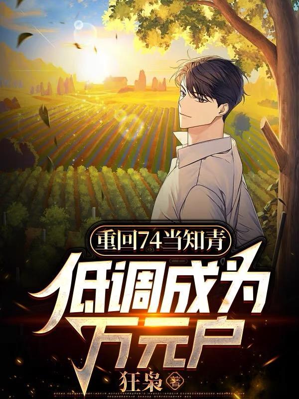 重回74当知青,低调成为万元户 重回74当知青,低调成为万元户