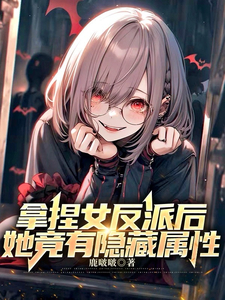 拿捏女反派后,她竟有隐藏属性