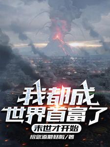 我都成世界首富了,末世才开始 我都成世界首富了,末世才开始