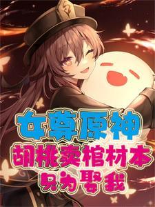 女尊原神:胡桃卖棺材本只为娶我