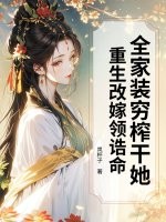 全家装穷榨干她?重生改嫁领诰命!