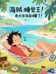 海贼:睡觉王!赤犬求我别睡了! 海贼:睡觉王!赤犬求我别睡了!