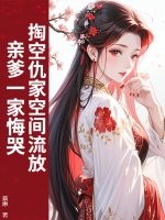 掏空仇家空间流放,亲爹一家悔哭